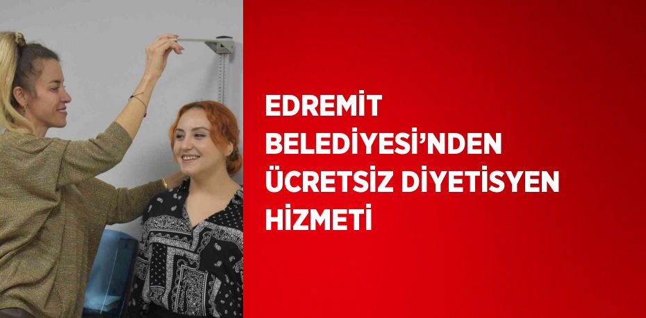 EDREMİT BELEDİYESİ’NDEN ÜCRETSİZ DİYETİSYEN HİZMETİ