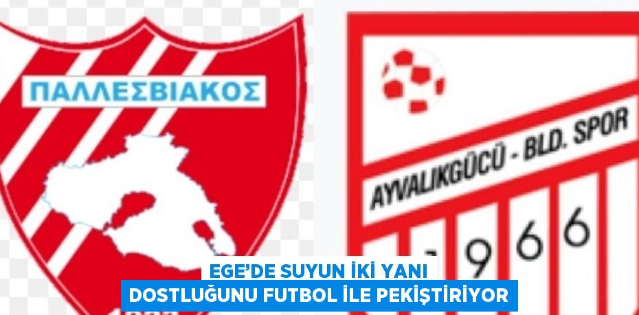 EGE’DE SUYUN İKİ YANI DOSTLUĞUNU FUTBOL İLE PEKİŞTİRİYOR