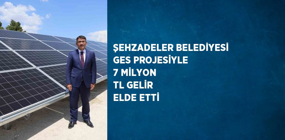 ŞEHZADELER BELEDİYESİ GES PROJESİYLE 7 MİLYON TL GELİR ELDE ETTİ