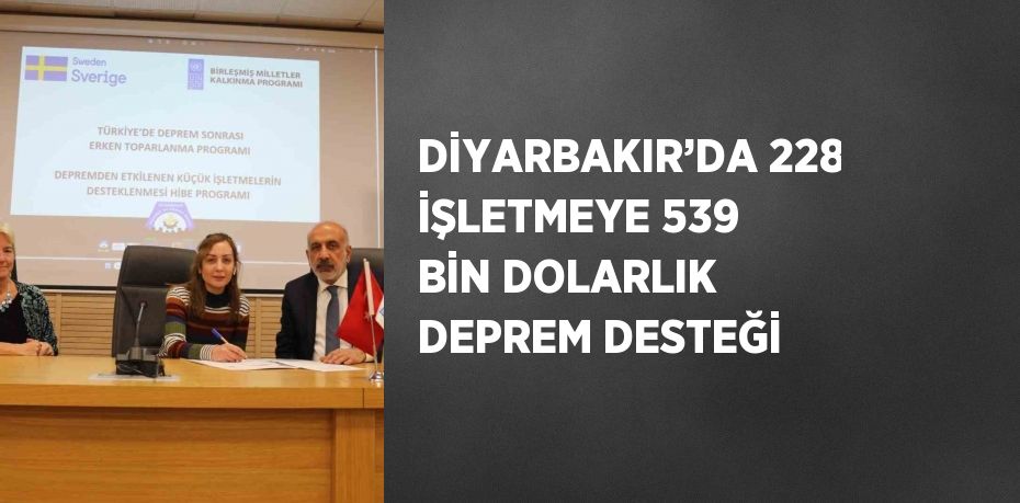 DİYARBAKIR’DA 228 İŞLETMEYE 539 BİN DOLARLIK DEPREM DESTEĞİ