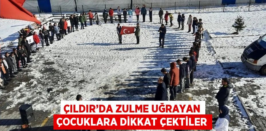 ÇILDIR’DA ZULME UĞRAYAN ÇOCUKLARA DİKKAT ÇEKTİLER