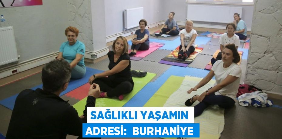 Sağlıklı yaşamın adresi:  BURHANİYE