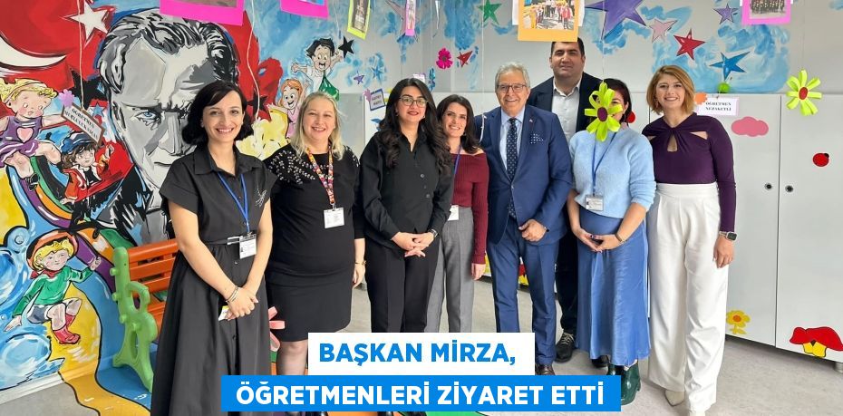 BAŞKAN MİRZA,   ÖĞRETMENLERİ ZİYARET ETTİ