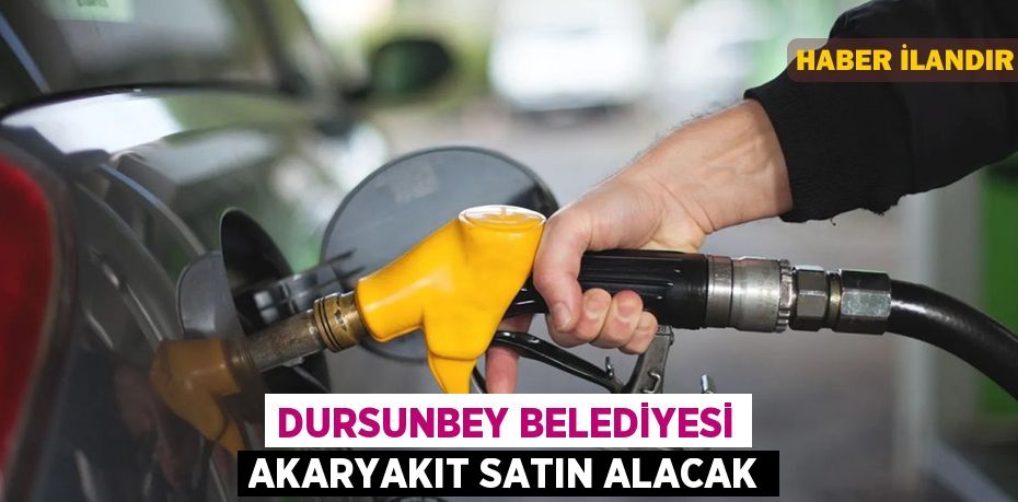 Dursunbey Belediyesi akaryakıt satın alacak