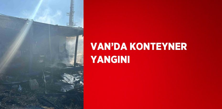 VAN’DA KONTEYNER YANGINI