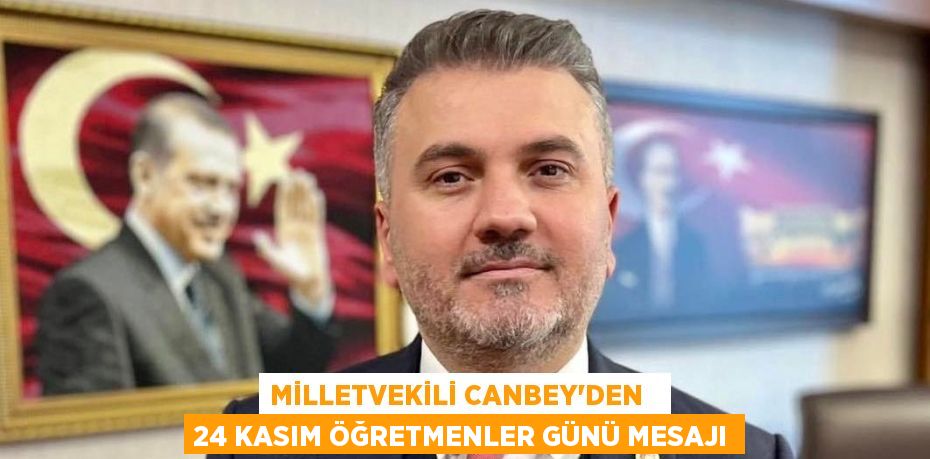 MİLLETVEKİLİ CANBEY’DEN   24 KASIM ÖĞRETMENLER GÜNÜ MESAJI