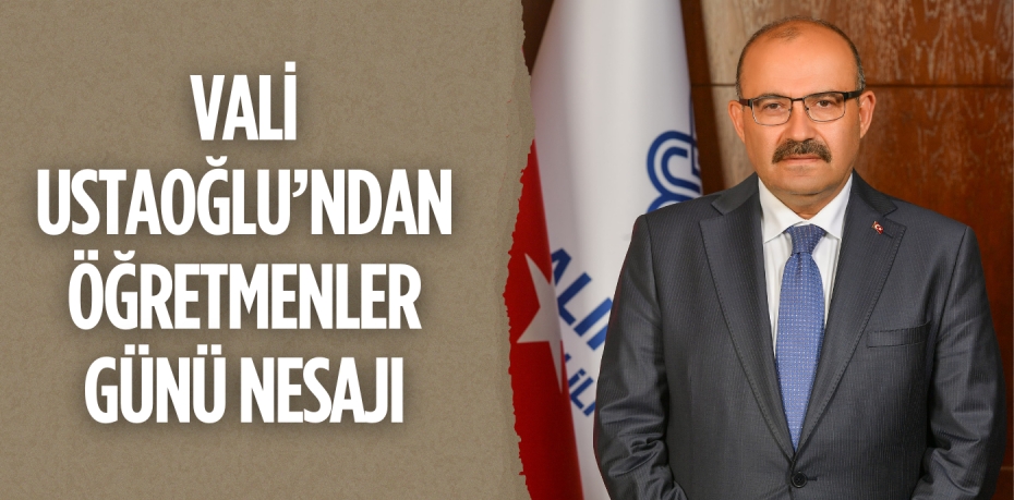 VALİ USTAOĞLU’NDAN ÖĞRETMENLER GÜNÜ NESAJI