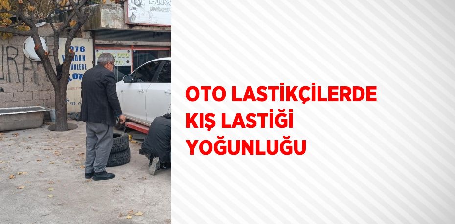 OTO LASTİKÇİLERDE KIŞ LASTİĞİ YOĞUNLUĞU