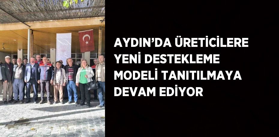 AYDIN’DA ÜRETİCİLERE YENİ DESTEKLEME MODELİ TANITILMAYA DEVAM EDİYOR