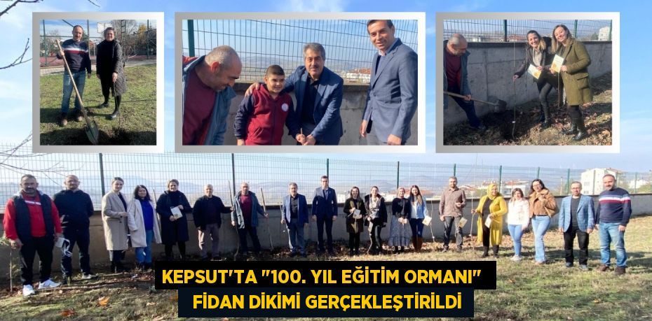 KEPSUT’TA "100. YIL EĞİTİM ORMANI"    FİDAN DİKİMİ GERÇEKLEŞTİRİLDİ