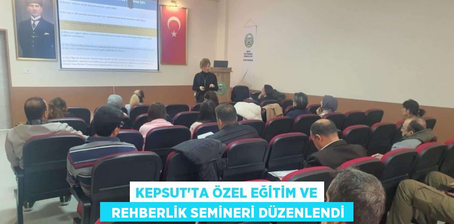 KEPSUT’TA ÖZEL EĞİTİM VE   REHBERLİK SEMİNERİ DÜZENLENDİ