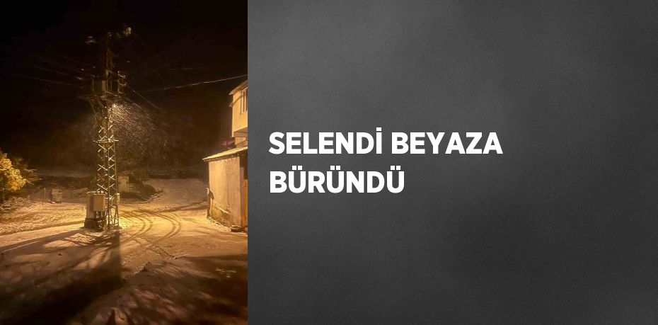 SELENDİ BEYAZA BÜRÜNDÜ