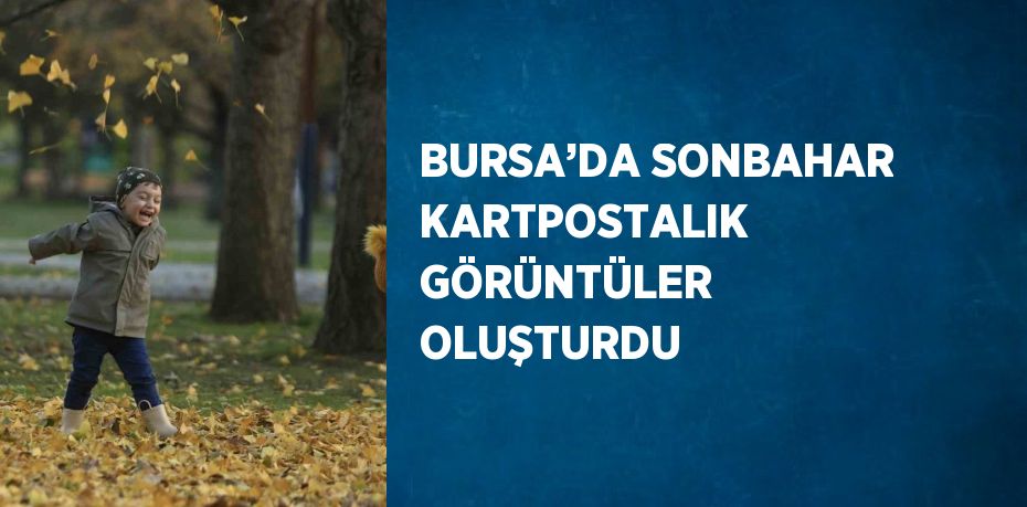 BURSA’DA SONBAHAR KARTPOSTALIK GÖRÜNTÜLER OLUŞTURDU