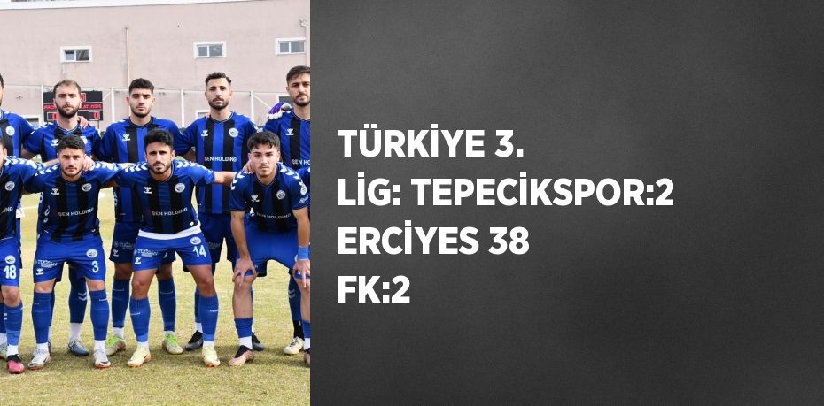 TÜRKİYE 3. LİG: TEPECİKSPOR:2 ERCİYES 38 FK:2