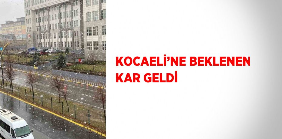 KOCAELİ’NE BEKLENEN KAR GELDİ