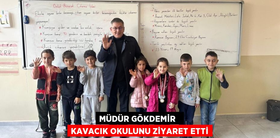 MÜDÜR GÖKDEMİR   KAVACIK OKULUNU ZİYARET ETTİ