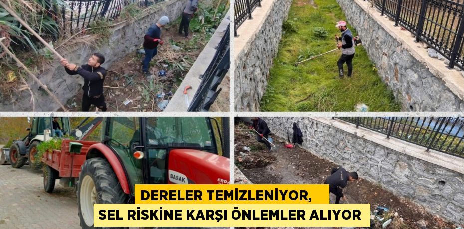 DERELER TEMİZLENİYOR,    SEL RİSKİNE KARŞI ÖNLEMLER ALIYOR