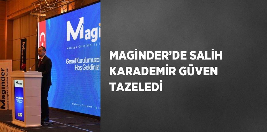 MAGİNDER’DE SALİH KARADEMİR GÜVEN TAZELEDİ