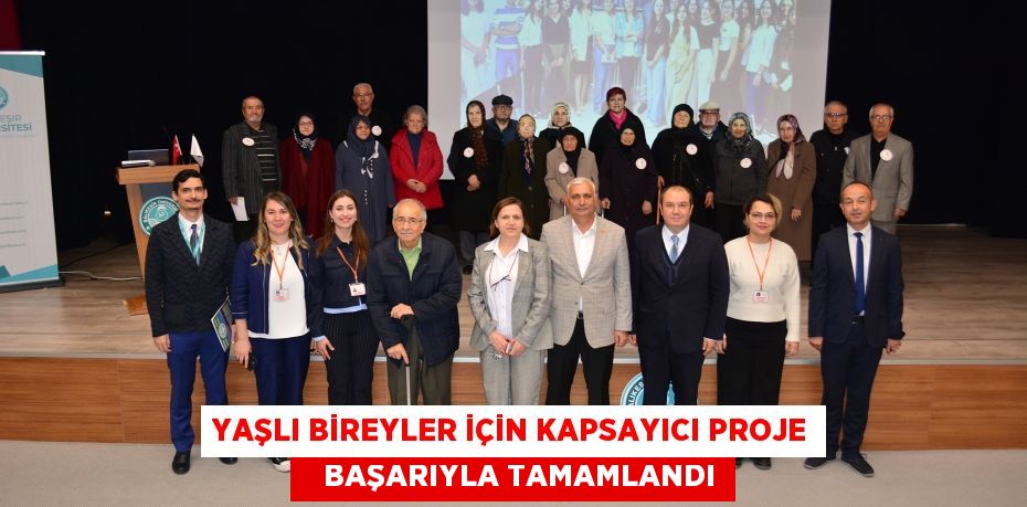 YAŞLI BİREYLER İÇİN KAPSAYICI PROJE    BAŞARIYLA TAMAMLANDI