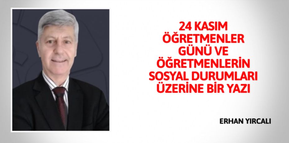 24 KASIM ÖĞRETMENLER GÜNÜ VE ÖĞRETMENLERİN SOSYAL DURUMLARI ÜZERİNE BİR YAZI