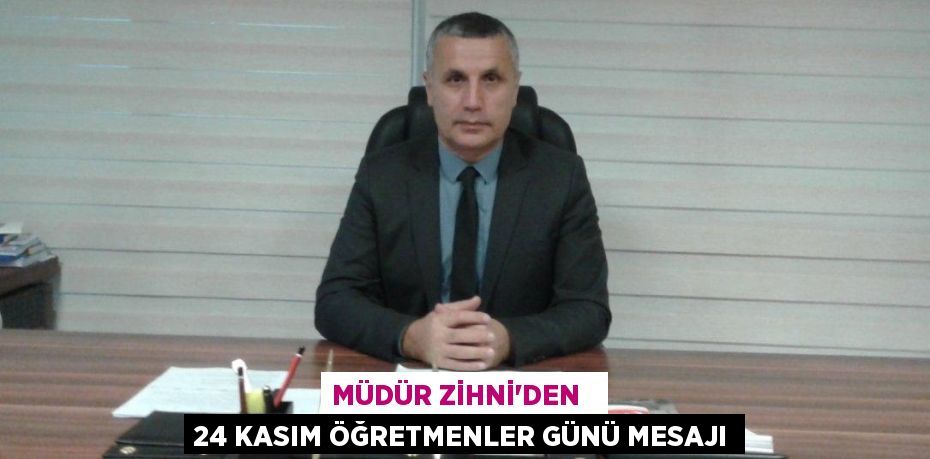 MÜDÜR ZİHNİ’DEN   24 KASIM ÖĞRETMENLER GÜNÜ MESAJI