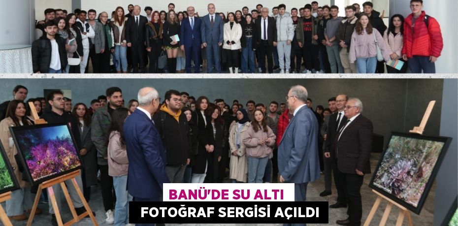 BANÜ’DE SU ALTI    FOTOĞRAF SERGİSİ AÇILDI