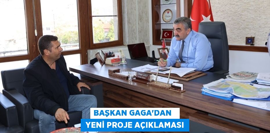 BAŞKAN GAGA'DAN    YENİ PROJE AÇIKLAMASI