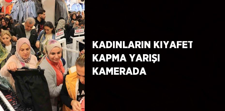 KADINLARIN KIYAFET KAPMA YARIŞI KAMERADA