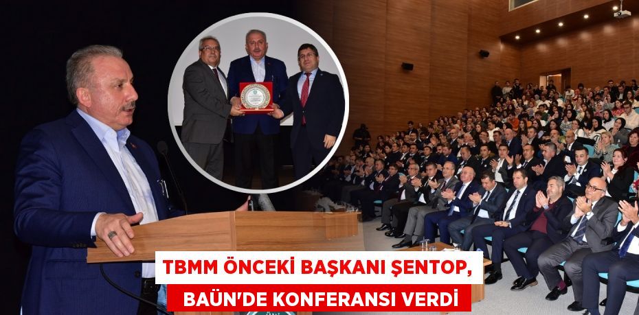 TBMM ÖNCEKİ BAŞKANI ŞENTOP,   BAÜN’DE KONFERANSI VERDİ