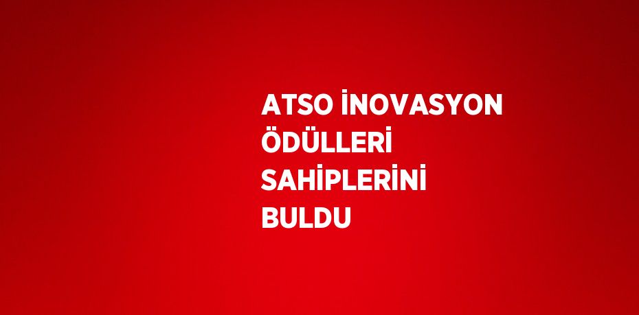 ATSO İNOVASYON ÖDÜLLERİ SAHİPLERİNİ BULDU