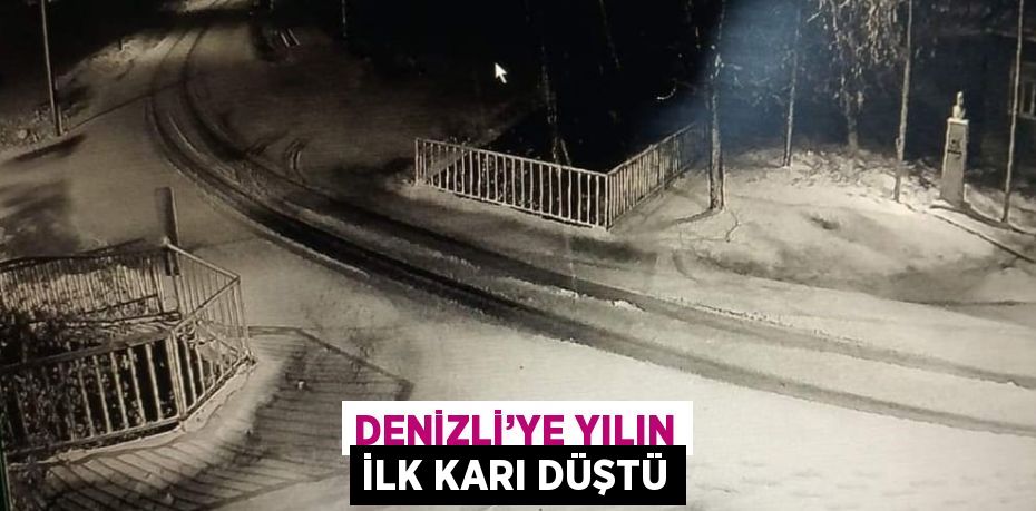 DENİZLİ’YE YILIN İLK KARI DÜŞTÜ