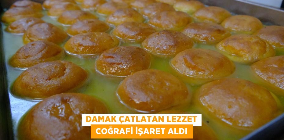 DAMAK ÇATLATAN LEZZET  COĞRAFİ İŞARET ALDI