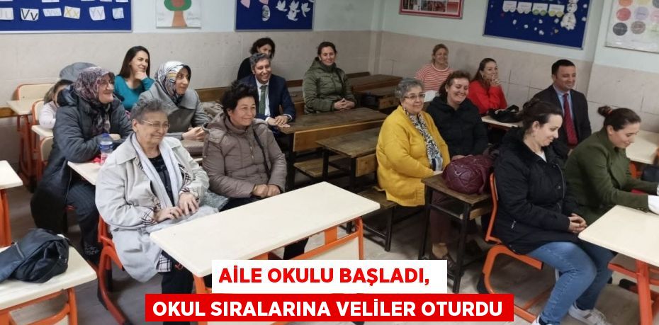 AİLE OKULU BAŞLADI,  OKUL SIRALARINA VELİLER OTURDU