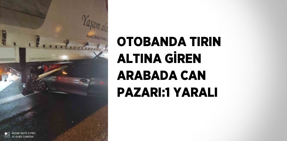 OTOBANDA TIRIN ALTINA GİREN ARABADA CAN PAZARI:1 YARALI