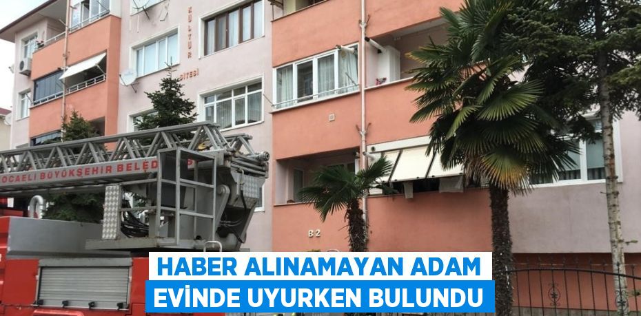 HABER ALINAMAYAN ADAM EVİNDE UYURKEN BULUNDU
