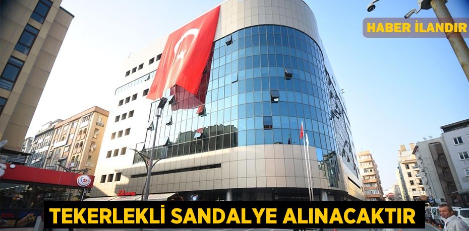 Tekerlekli sandalye alınacaktır