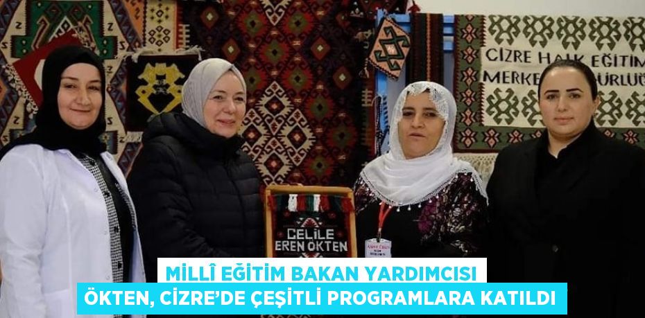 MİLLÎ EĞİTİM BAKAN YARDIMCISI ÖKTEN, CİZRE’DE ÇEŞİTLİ PROGRAMLARA KATILDI