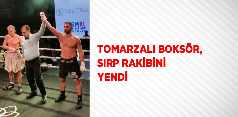 TOMARZALI BOKSÖR, SIRP RAKİBİNİ YENDİ