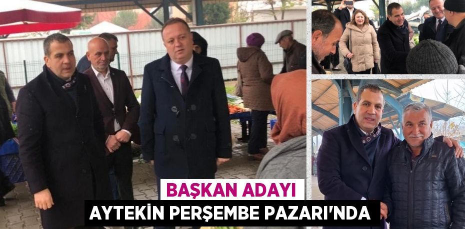 BAŞKAN ADAYI AYTEKİN PERŞEMBE PAZARI’NDA