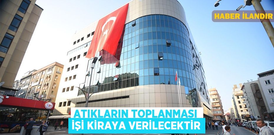 Atıkların toplanması işi kiraya verilecektir