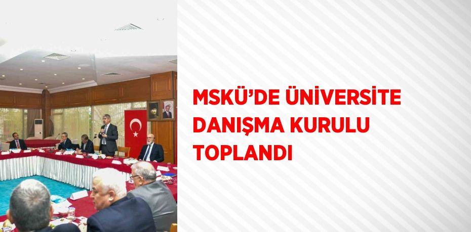 MSKÜ’DE ÜNİVERSİTE DANIŞMA KURULU TOPLANDI