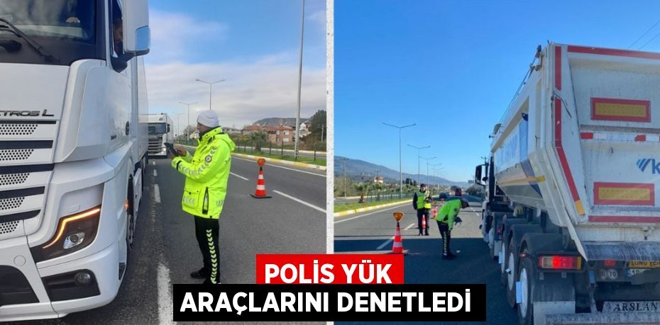 POLİS YÜK ARAÇLARINI DENETLEDİ