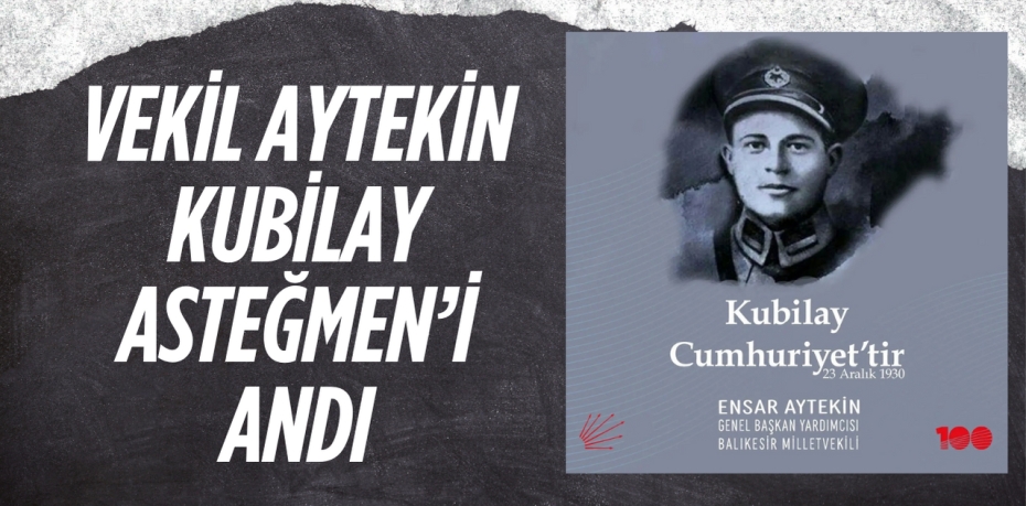 VEKİL AYTEKİN KUBİLAY ASTEĞMEN’İ ANDI