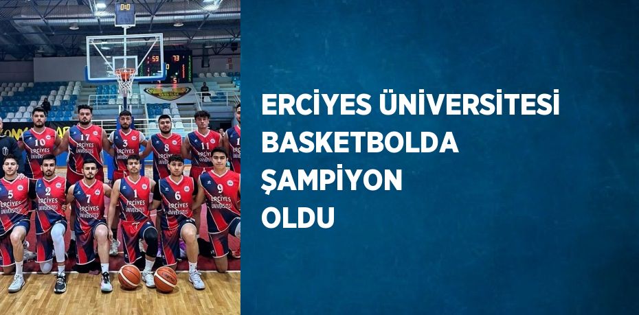 ERCİYES ÜNİVERSİTESİ BASKETBOLDA ŞAMPİYON OLDU