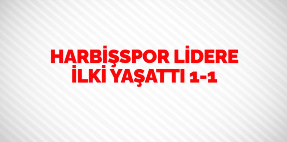 HARBİŞSPOR LİDERE İLKİ YAŞATTI    1-1