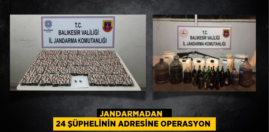 JANDARMADAN   24 ŞÜPHELİNİN ADRESİNE OPERASYON