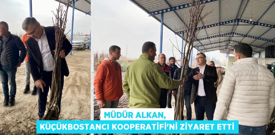 MÜDÜR ALKAN,   KÜÇÜKBOSTANCI KOOPERATİFİ'Nİ ZİYARET ETTİ