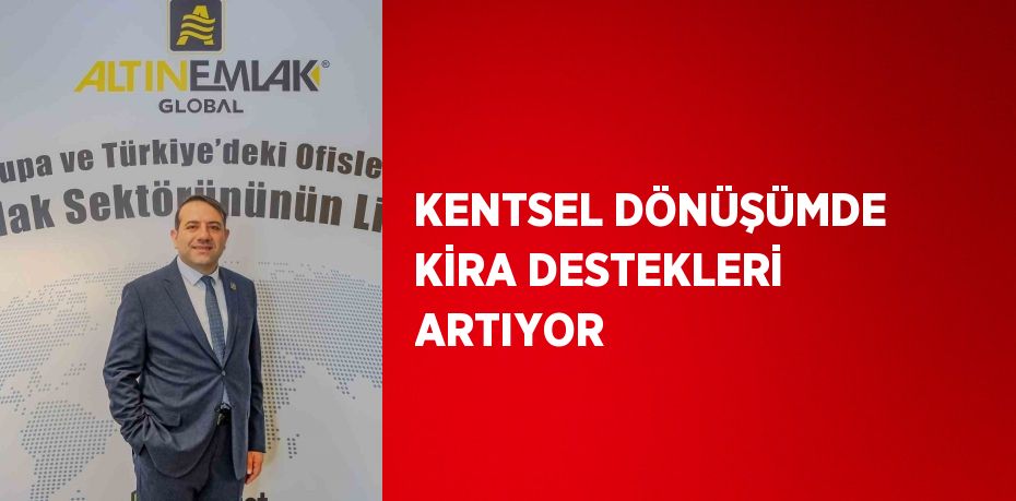 KENTSEL DÖNÜŞÜMDE KİRA DESTEKLERİ ARTIYOR