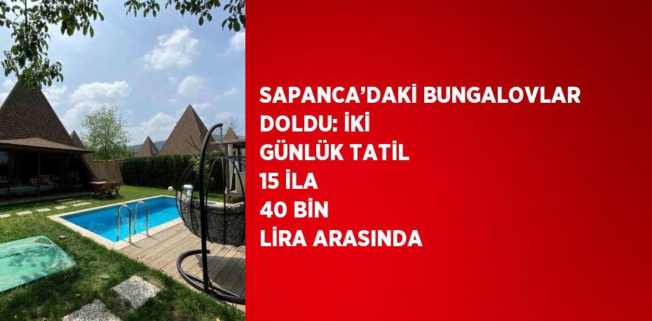 SAPANCA’DAKİ BUNGALOVLAR DOLDU: İKİ GÜNLÜK TATİL 15 İLA 40 BİN LİRA ARASINDA