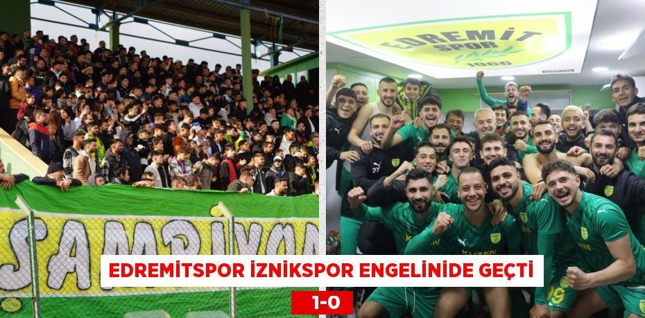 EDREMİTSPOR İZNİKSPOR ENGELİNİDE GEÇTİ    1-0